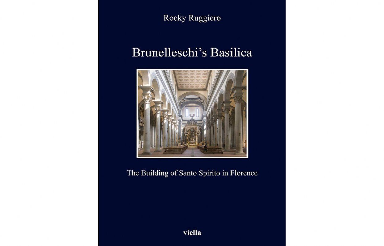 BOOK "Brunelleschi's Basilica - The Building of Santo Spirito in Florence" by Dr. Rocky Ruggiero