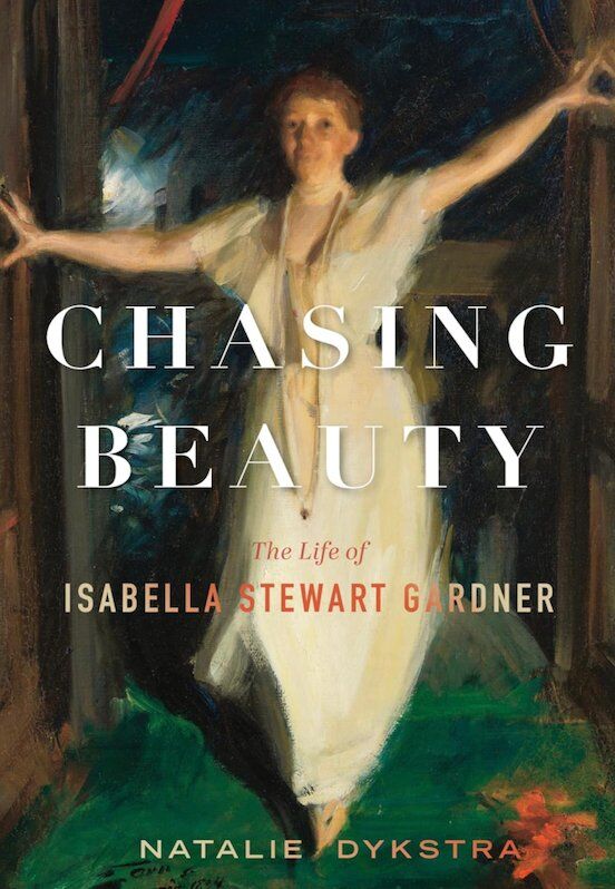 "Chasing Beauty: The Life of Isabella Stewart Gardner" by Natalie Dykstra