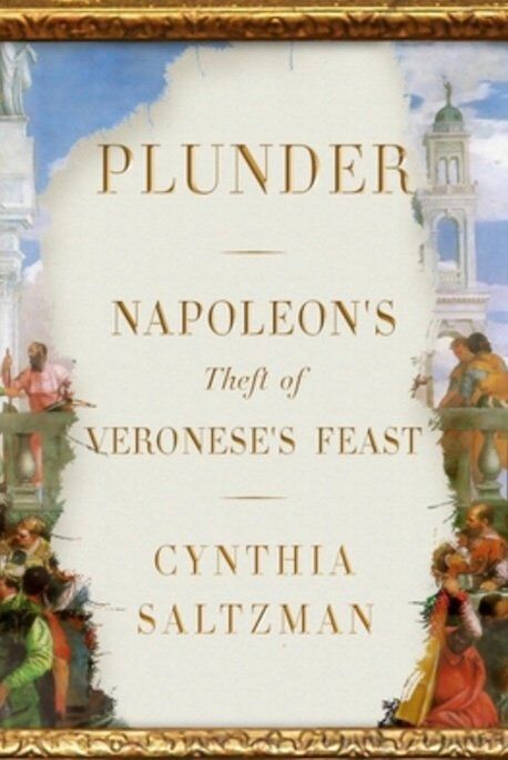 "Plunder: Napoleon’s Theft of Veronese’s Feast" by Cynthia Saltzman