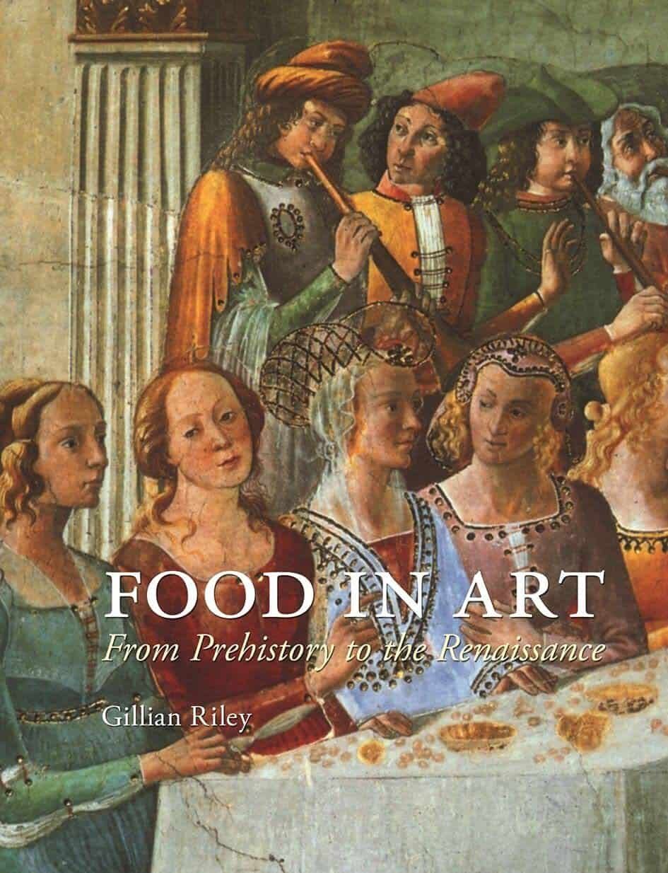 "Food in Art: From Prehistory to the Renaissance" by Gillian Riley