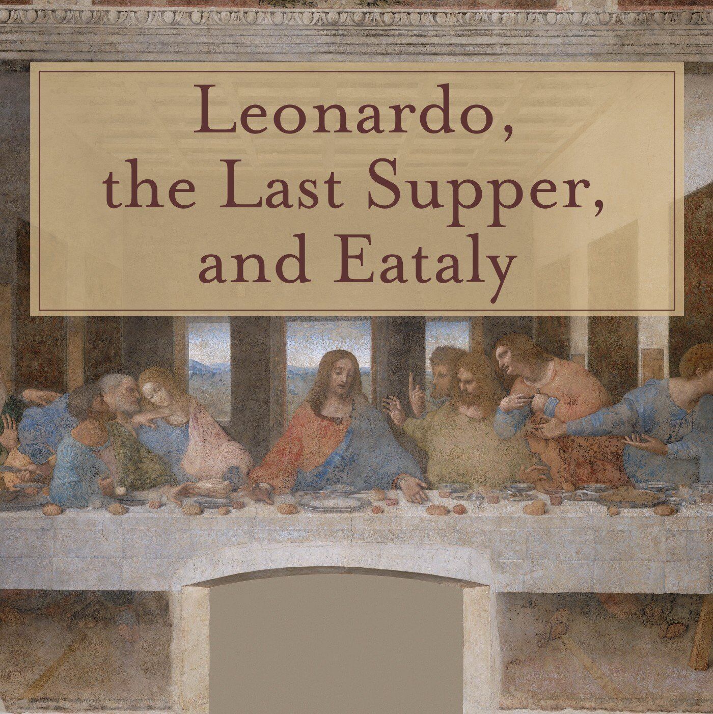 "Leonardo, the Last Supper and Eataly"| Eataly, New York