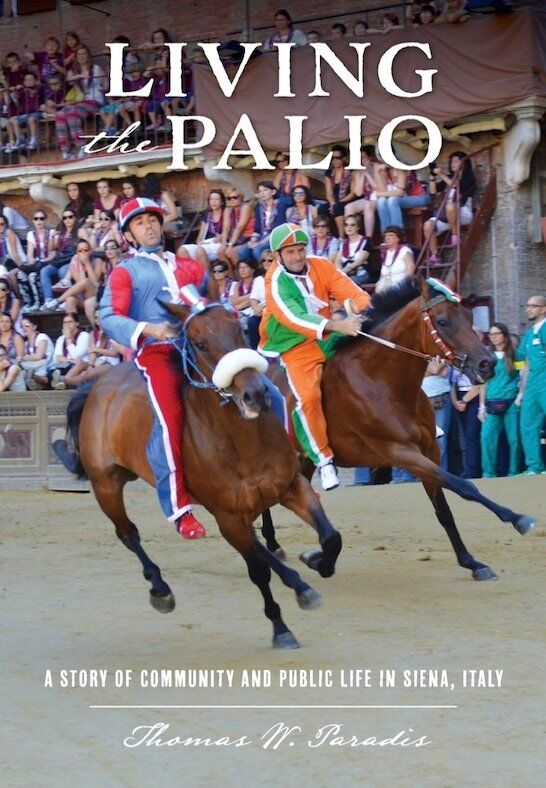 "Living the Palio: A Story of Community and Public Life in Siena, Italy" by Thomas W. Paradis