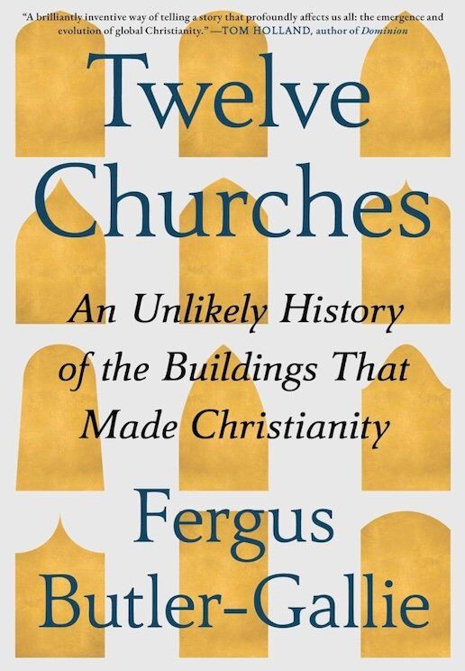 "Twelve Churches: An Unlikely History of the Buildings That Made Christianity" by Reverend Fergus Butler-Gallie