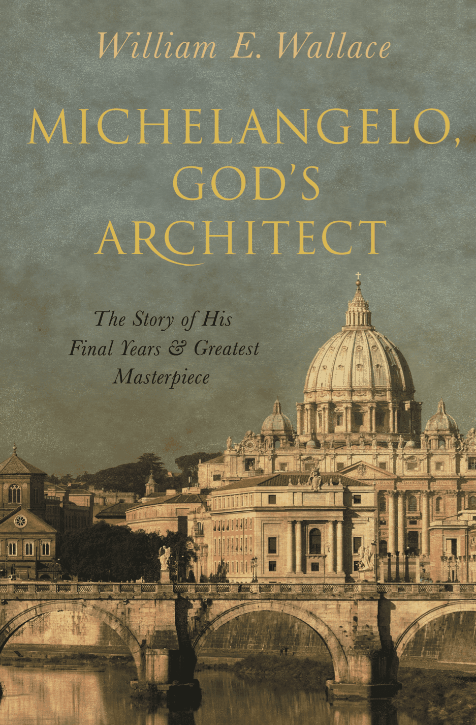 "Michelangelo, God's Architect: The Story of His Final Years and Greatest Masterpiece" by William E. Wallace