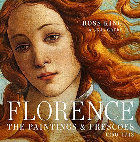 "Florence: The Paintings & Frescoes, 1250-1743" by Ross King
