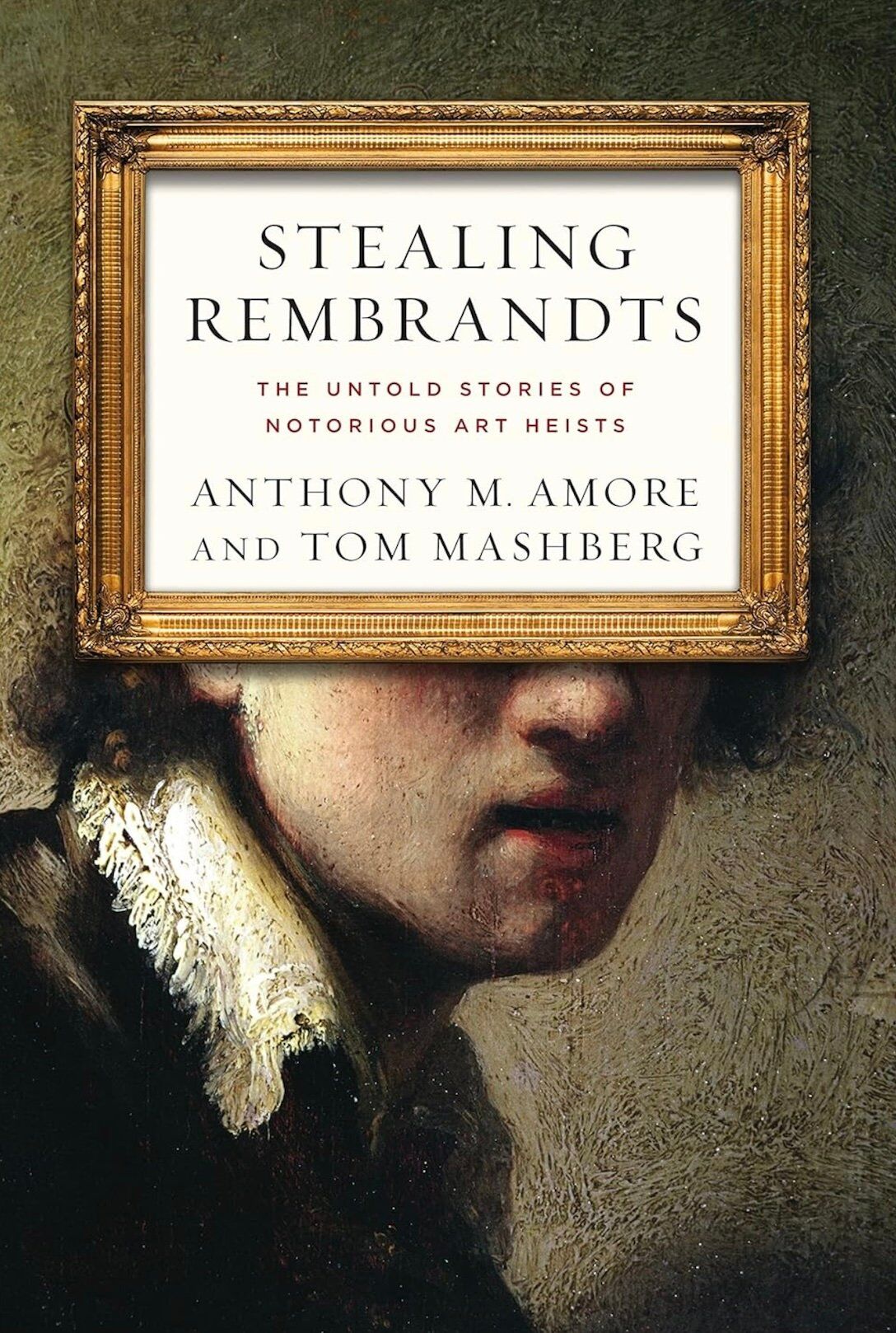 “Stealing Rembrandts: The Untold Stories of Notorious Art Heists” by Anthony Amore
